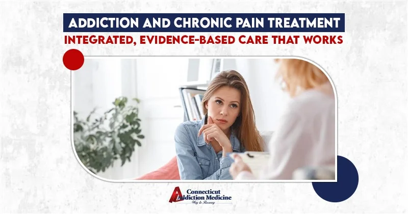 Addiction and Chronic Pain Treatment Integrated, Evidence-Based Care That Works-01