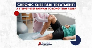 Chronic Knee Pain Treatment A Step-by-Step Pathway to Long-Term Relief
